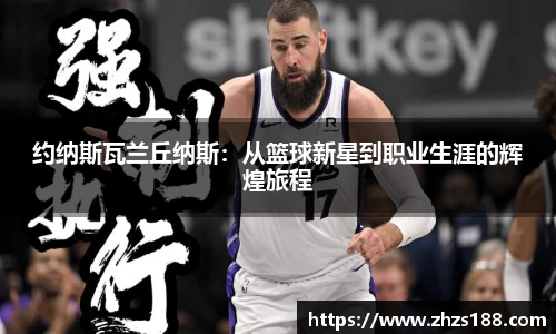 约纳斯瓦兰丘纳斯：从篮球新星到职业生涯的辉煌旅程