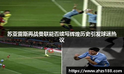 苏亚雷斯再战曼联能否续写辉煌历史引发球迷热议