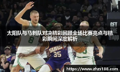 太阳队与马刺队对决精彩回顾全场比赛亮点与精彩瞬间深度解析