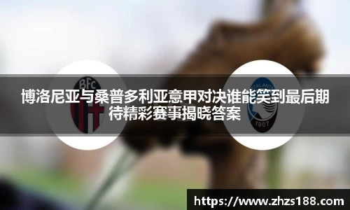 博洛尼亚与桑普多利亚意甲对决谁能笑到最后期待精彩赛事揭晓答案