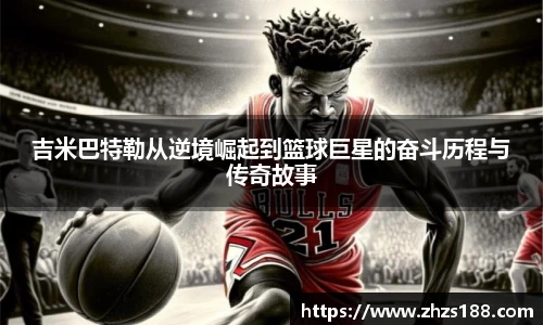 吉米巴特勒从逆境崛起到篮球巨星的奋斗历程与传奇故事