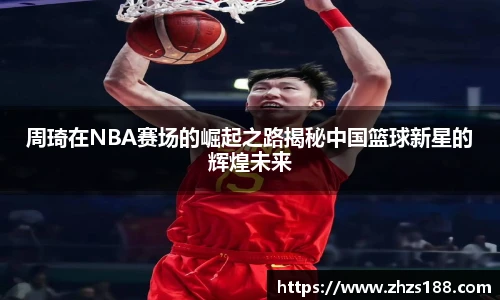周琦在NBA赛场的崛起之路揭秘中国篮球新星的辉煌未来
